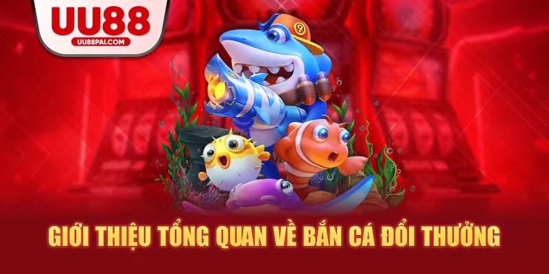 Bắn cá đổi thưởng uu88 trải nghiệm giải trí cực đỉnh thưởng lớn bắt ngờ
