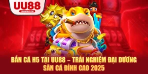 Bắn cá h5 tại uu88 trải nghiệm đại dương săn cá đỉnh cao 2025