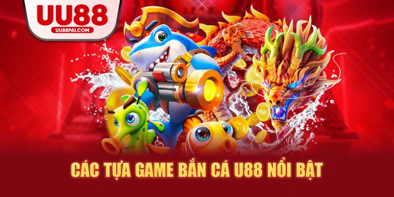 Các tựa game bắn cá uu88 nổi bật 