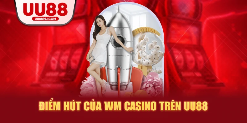 Điểm hút của wm casino trên uu88