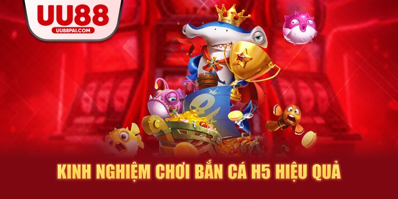 Kinh nghiệm chơi bắn cá h5 hiệu quả
