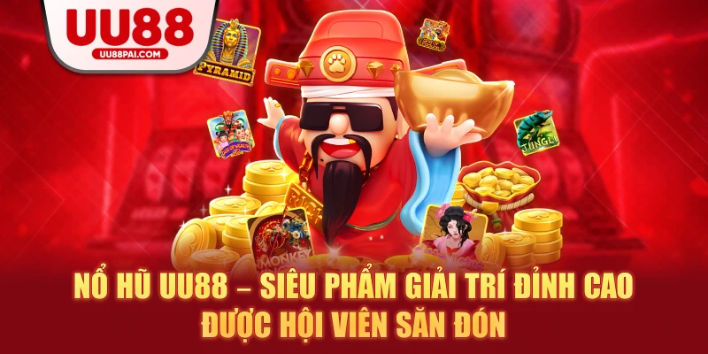 Nổ hũ uu88 siêu phẩm giải trí đỉnh cao được hội viên săn đón