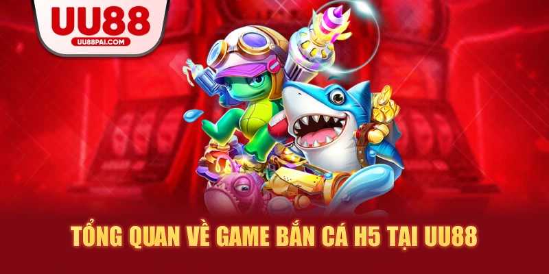 Tổng quan về game bắn cá h5 tại uu88