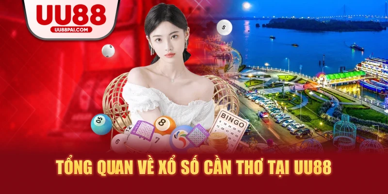 Tổng quan về xổ số cần thơ tại uu88