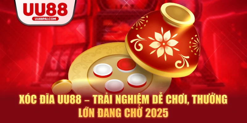 Xóc đĩa uu88 trải nghiệm để chơi thưởng lớn đang cho 2025